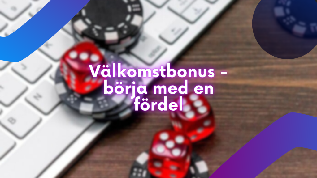 Välkomstbonus - börja med en fördel