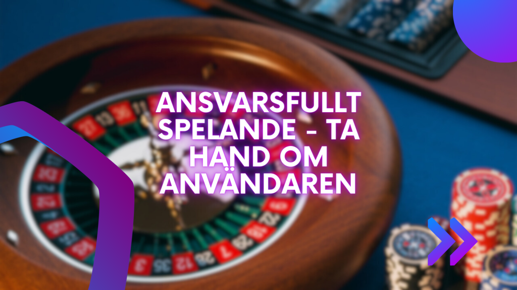 Ansvarsfullt spelande - ta hand om användaren