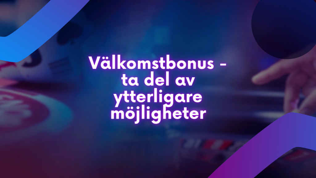 Välkomstbonus - ta del av ytterligare möjligheter