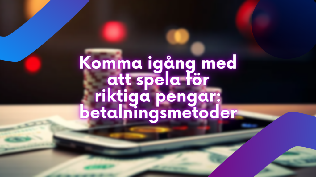 Komma igång med att spela för riktiga pengar: betalningsmetoder
