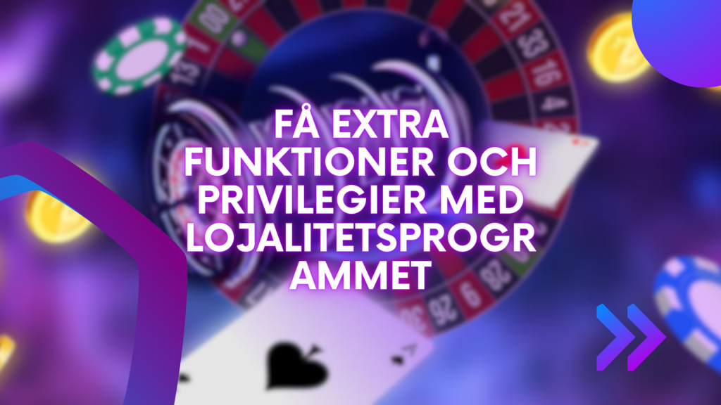 Få extra funktioner och privilegier med lojalitetsprogrammet